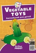 Игрушки из овощей / Vegetable toys. Пособие для детей 3–5 лет. QR-код для аудио. Английский язык (, 2018)
