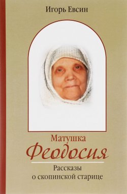 Книга "Матушка Феодосия. Рассказы о скопинской старице" – , 2016