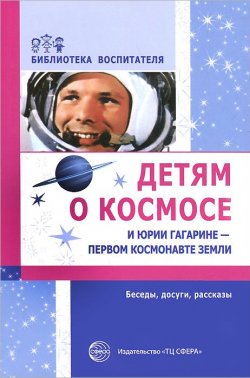 Книга "Детям о космосе и Юрии Гагарине - первом космонавте Земли" – , 2014