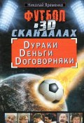 Футбол в 3D-скандалах. Dураки. Dеньги. Dоговорняки (Николай Яременко, 2011)