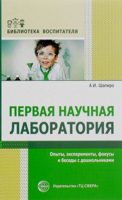 Книга "Первая научная лаборатория. Опыты, эксперименты, фокусы и беседы с дошкольниками" – , 2017