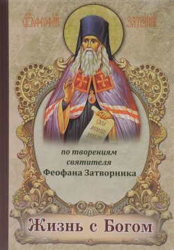 Книга "Жизнь с Богом" – Святитель Феофан Затворник, cвятитель Феофан Затворник , 2016