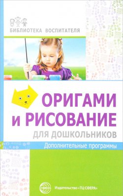 Книга "Оригами и рисование для дошкольников. Дополнительные программы" – , 2018