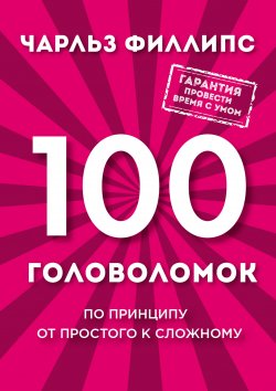 Книга "100 головоломок от простого к сложному" – Чарльз Филлипс, 2017