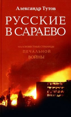 Книга "Русские в Сараево. Малоизвестные страницы печальной войны" – , 2011