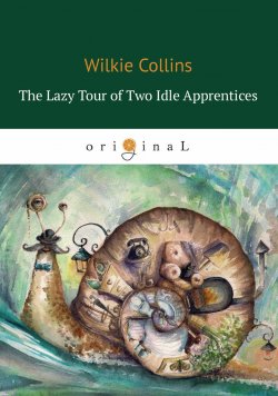 Книга "The Lazy Tour of Two Idle Apprentices / Ленивое путешествие двух досужих подмастерьев" – Wilkie  Collins, 2018