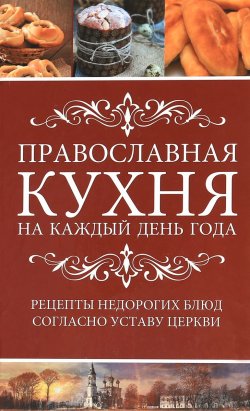 Книга "Православная кухня на каждый день года. Рецепты недорогих блюд согласно Уставу Церкви" – , 2017