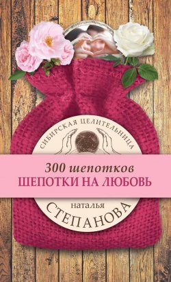 Книга "Шепотки на любовь" {300 шепотков} – Наталья Степанова, 2017