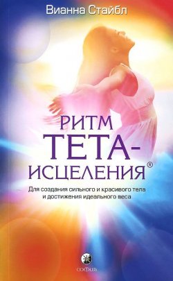 Книга "Ритм Тета-исцеления. Для создания сильного и красивого тела и достижения идеального веса" – , 2017