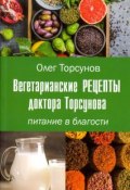 Вегетарианские рецепты доктора Торсунова. Питание в Благости (Олег Торсунов, 2017)