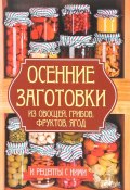 Осенние заготовки из овощей, грибов, фруктов, ягод и рецепты с ними (, 2017)
