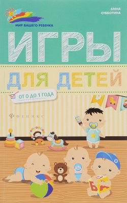 Книга "Игры для детей от 0 до 1 года" – , 2016