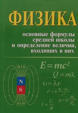Книга "Физика. Основные формулы средней школы и определение величин, входящих в них" – , 2018