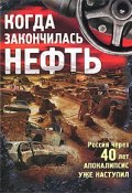 Когда закончилась нефть (Евгений Дмитриевич Егоров, Андрей Егоров, и ещё 7 авторов, 2010)