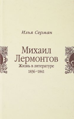 Книга "Михаил Лермонтов. Жизнь в литературе 1836-1841" – Илья Серман, 2003