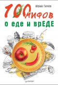 100 мифов о еде и врЕДЕ (Юрий Гичев, 2019)