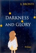 Darkness and Glory = Тьма и славы: сборник стихов на англ.яз. Bronte E. (, 2017)