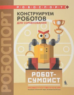 Книга "Конструируем роботов для соревнований. Робот-сумоист" – , 2018