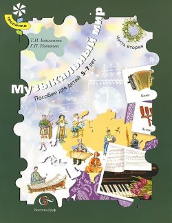 Книга "Музыкальный мир. Пособие для детей 5-7 лет. В 2 частях. Часть 2" – Т. И. Бакланова, 2011