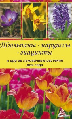 Книга "Тюльпаны, нарциссы, гиацинты и другие луковичные растения для сада" – , 2013