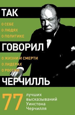 Книга "Так говорил Черчилль. О себе, о людях, о политике" – , 2011