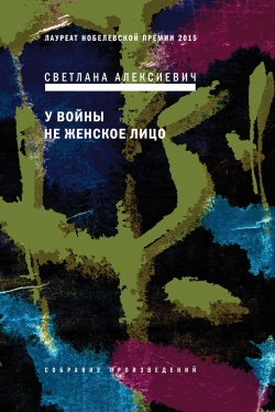 Книга "У войны не женское лицо" {Голоса Утопии} – Светлана Алексиевич, 1985