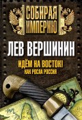 Книга "Идем на восток! Как росла Россия" (Вершинин Лев, 2014)