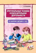 Оригинальные техники изобразительной деятельности. 60 занятий с детьми 5-7 лет (, 2013)