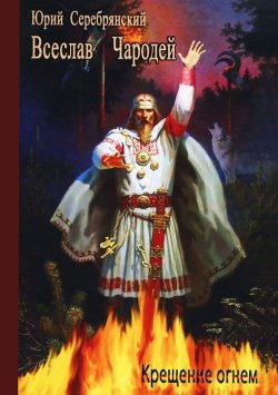 Книга "Всеслав Чародей. Крещение огнем" – Юрий Серебрянский, 2008