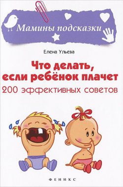 Книга "Что делать, если ребенок плачет. 200 эффективных советов" – Елена Ульева, 2016