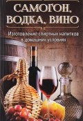 Самогон, водка, вино. Изготовление спиртных напитков в домашних условиях (Герасимов Руслан, 2016)