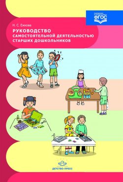 Книга "Руководство самостоятельной деятельностью старших дошкольников" – Н. С. Ежкова, 2015