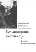 Бульдозерная выставка / The Bulldozer Exhibition (Виктор Агамов-Тупицын, 2014)