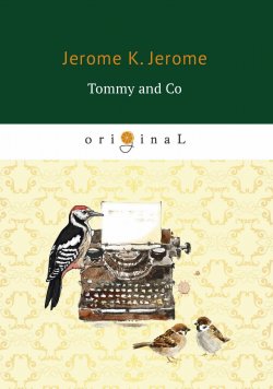 Книга "Tommy and Co" – Jerome К. Jerome, Jerome Klapka Jerome, Jerome Jerome K., 2018
