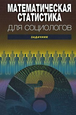 Книга "Математическая статистика для социологов. Задачник" – Рыжова А., 2010