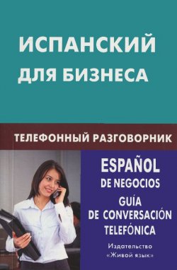 Книга "Испанский для бизнеса. Телефонный разговорник / Espanol de negocios: Guia de conversacion telefonica" – , 2012