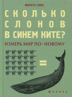 Книга "Сколько слонов в синем ките? Измерь мир по-новому" – Маркус Уикс, 2013