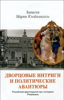 Книга "Дворцовые интриги и политические авантюры. Записки Марии Клейнмихель" – , 2013