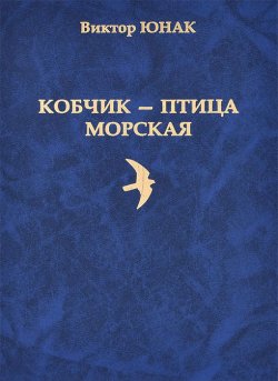 Книга "Кобчик - птица морская" – Виктор Юнак, 2013