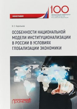 Книга "Особенности национальной модели институционализации в России в условиях глобализации экономики" – , 2018