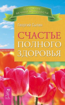 Книга "Счастье полного здоровья" {Создание вечной молодости} – Георгий Сытин, 2012