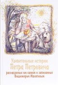 Удивительные истории Петра Петровича, рассказанные им самим и записанные Владимиром Малягиным (, 2017)