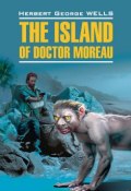 Остров доктора Моро. Книга для чтения на английском языке (Уэллс Герберт, 2013)