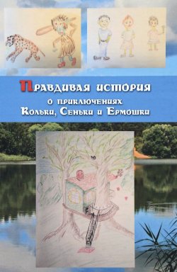 Книга "Правдивая история о приключениях Кольки, Сеньки и Ермошки" – , 2016