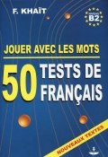 Jouer avec les mots: 50 tests de francais: Niveau B2 / Языковые тесты. 50 тестов по французскому языку. Выпуск 2. Уровень B2. Учебное пособие (, 2015)