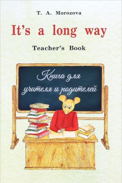 Книга "Its a long way. Teachers Book / Английский язык. Самоучитель для детей и родителей. Книга для учителя" – , 2017