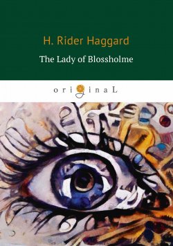 Книга "The Lady of Blossholme (Хозяйка Блосхолма)" – Henry Rider Haggard, 2018