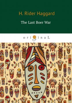 Книга "The Last Boer War (Последняя бурская война)" – Henry Rider Haggard, 2018