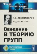 Введение в теорию групп (П.С. Александров, 2018)