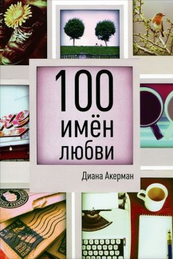 Книга "100 имен любви" – Диана Акерман, 2014
